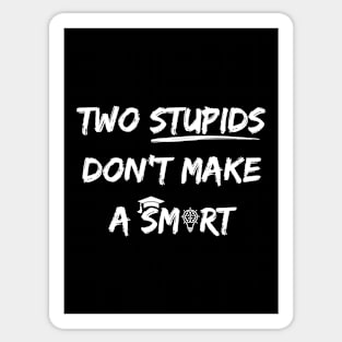 TWO STUPIDS DON'T MAKE A SMART Sticker